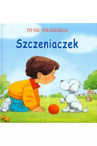 To nic strasznego Szczeniaczek - Stephen Cartwright Ilustr