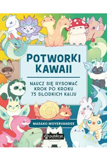 Potworki kawaii. Naucz si� rysowa� krok po kroku. 75 s�odkich kaiju - Masako Moyervandee