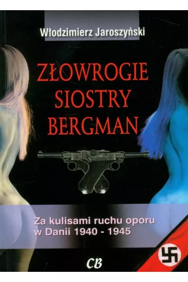 Z�owrogie siostry Bergman. Za kulisami ruchu oporu w Danii 1940-1945 - W�odzimierz Jaroszy�ski