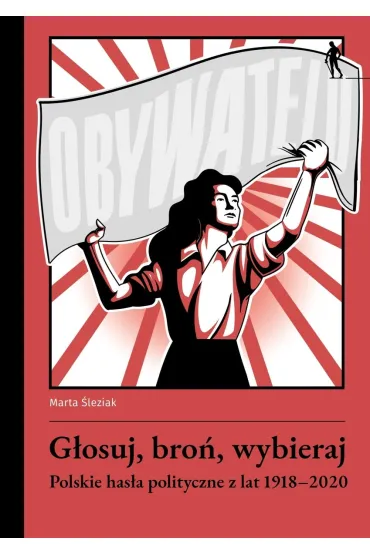 G�osuj, bro�, wybieraj. Polskie has�a polityczne.. - Marta �leziak