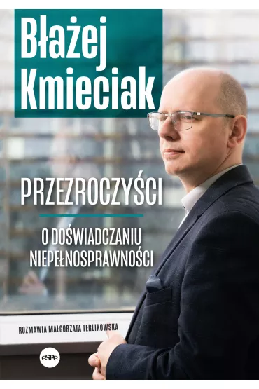 Przezroczy�ci O do�wiadczaniu niepe�nosprawno�ci - Ma�gorzata Terlikowska, B�a�ej Kmieciak