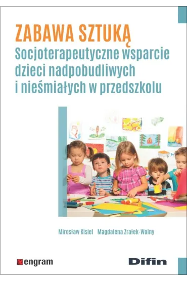 Zabawa sztuk�. Socjoterapeutyczne wsparcie dzieci nadpobudliwych i nie�mia�ych w przedszkolu - Magdalena  Zra�ek-Wolny, Miros�aw  Kisiel