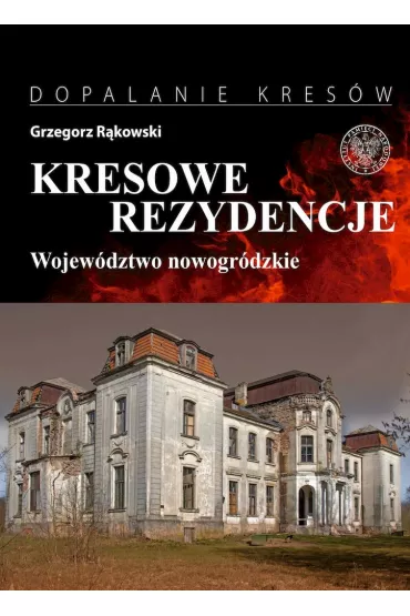 Kresowe rezydencje. Zamki, pa�ace i dwory na dawnych ziemiach wschodnich II RP. Tom 2. Wojew�dztwo nowogr�dzkie - Grzegorz R�kowski
