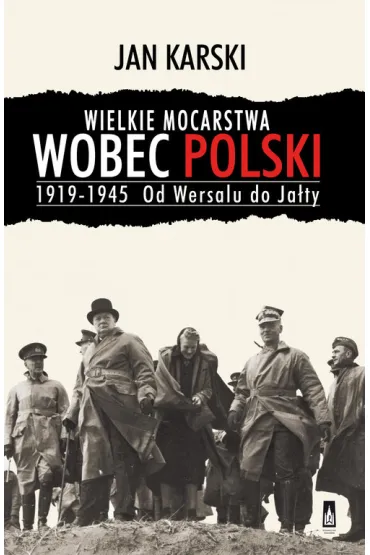 Wielkie mocarstwa wobec polski tw 1919-1945 od wersalu do ja�ty tw - Jan Karski