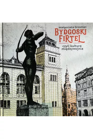 Bydgoski firtel czyli kultura mi�dzywojnia - Ma�gorzata  Grosman