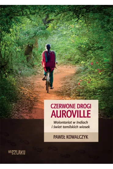 Czerwone drogi Auroville. Wolontariat w Indiach i �wiat tamilskich wiosek - Pawe� Kowalczyk