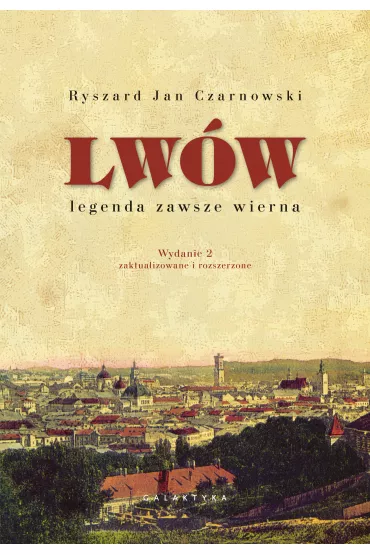 Lw�w &ndash; legenda zawsze wierna. Wydanie 2, zaktualizowane i rozszerzone - Ryszard Jan Czarnowski