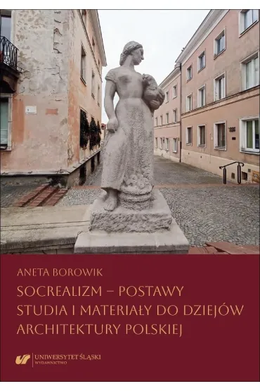 Socrealizm - postawy. Studia i materia�y do dziej�w architektury polskiej - Aneta Borowik