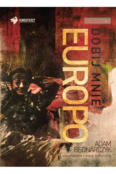 Dobij mnie, Europo. Wspomnienia z wojny ba�ka�skiej - Adam Bednarczyk
