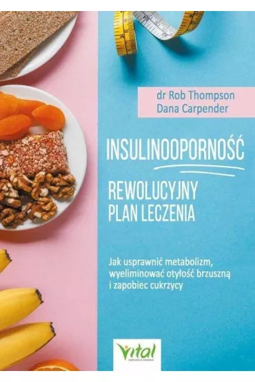 Insulinooporno��. Rewolucyjny plan leczenia. Jak usprawni� metabolizm, wyeliminowa� oty�o�� brzuszn� i zapobiec cukrzycy