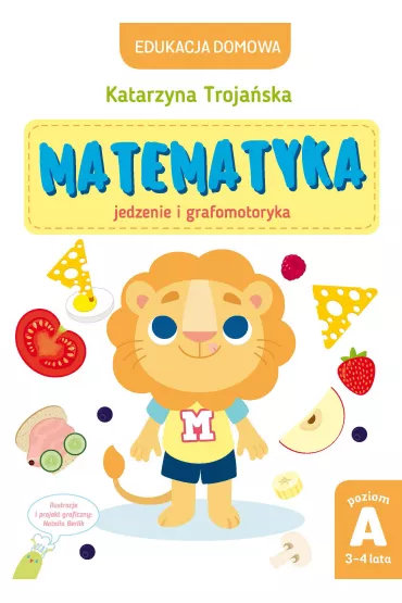 Edukacja domowa. Matematyka &ndash; jedzenie i grafomotoryka. Poziom A (3-4 lata) - Natalia Berlik