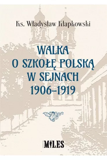 Walka o szko�� polsk� w Sejnach 1906-1919 - W�adys�aw K�apkowski