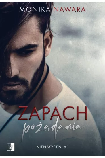 Zapach po��dania. Nienasyceni. Tom 1 - Monika  Nawara