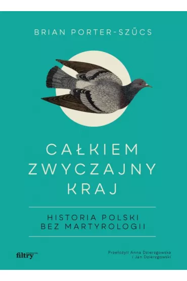 Ca�kiem zwyczajny kraj. Historia Polski bez martyrologii - Brian Porter-Szucs