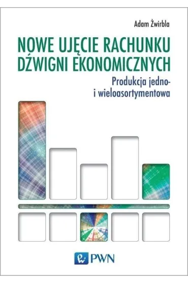 Nowe uj�cie rachunku d�wigni ekonomicznych. Produkcja jedno i wieloasortymentowa - Adam �wirbla