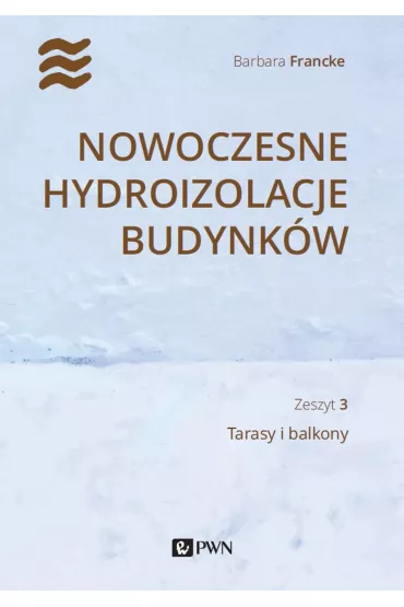 Nowoczesne hydroizolacje budynk�w. Zeszyt 3. Tarasy i balkony - Barbara  Francke