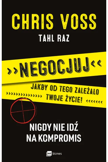 Negocjuj jakby od tego zale�a�o twoje �ycie! Nigdy nie id� na kompromis - Chris Voss, Tahl Raz