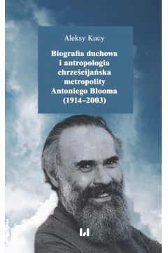 Biografia duchowa i antropologia chrzecijaska metropolity Antoniego Blooma (1914-2003)
