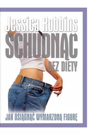 Schudn�� bez diety. Jak osi�gn�� wymarzon� figur� - Jessica Robbins