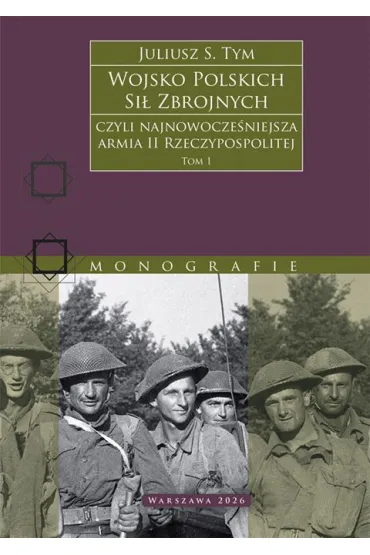 Wojsko Polskich Si� Zbrojnych czyli najnowocze�niejsza armia II Rzeczypospolitej. Tom 1 - Juliusz S. Tym