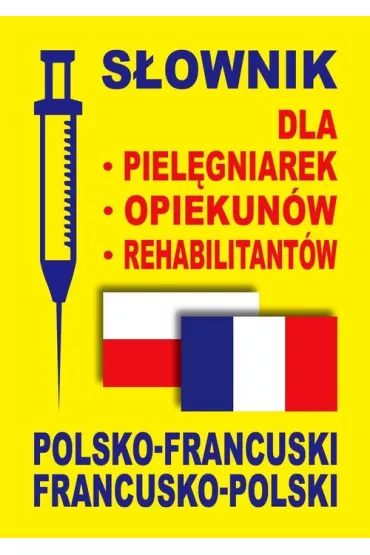 S�ownik dla piel�gniarek, opiekun�w, rehabilitant�w polsko-francuski francusko-polski - Aleksandra Lema�ska, Dawid Gut, Julia Dobrowolska