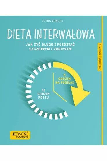 Dieta interwa�owa jak �y� d�ugo i pozosta� szczup�ym i zdrowym poradnik zdrowie - Katarzyna Nowak, Petra Bracht
