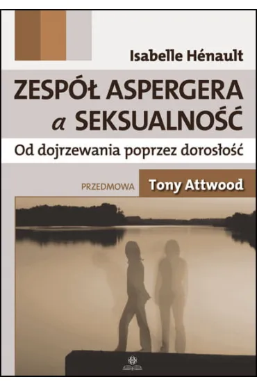 Zesp� Aspergera a seksualno�� Od dojrzewania poprzez doros�o�� - Isabelle Henault