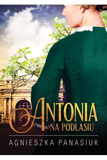 Antonia. Na Podlasiu. Tom 1 - Agnieszka Panasiuk