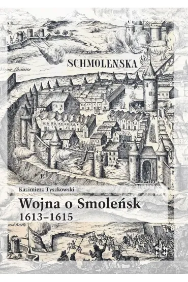 Wojna o smole�sk 1613-1615 - Kazimierz  Tyszkowski