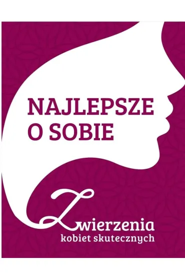 Najlepsze o sobie. Zwierzenia kobiet skutecznych