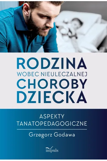 Rodzina wobec nieuleczalnej choroby dziecka - Grzegorz Godawa