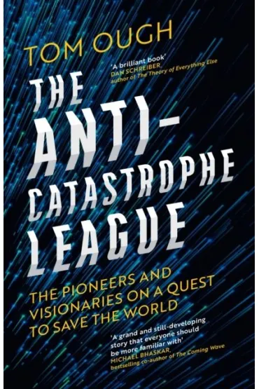The Anti-Catastrophe League : The pioneers and visionaries on a quest to save the world - Tom  Ough