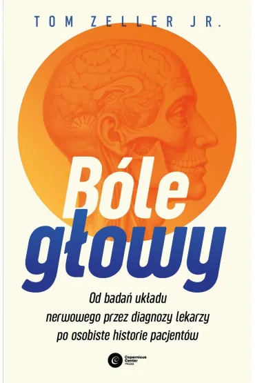 B�le g�owy. Od bada� uk�adu nerwowego przez diagnozy lekarzy po osobiste historie pacjent�w - Tom  Zeller Jr