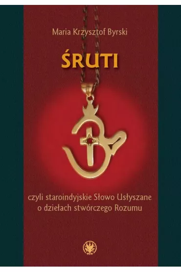 �ruti, czyli staroindyjskie S�owo Us�yszane o dzie�ach stw�rczego Rozumu - Maria Krzysztof Byrski
