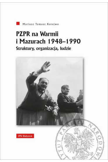 PZPR na Warmii i Mazurach 1948-1990 - Mariusz Tomasz Korejwo 