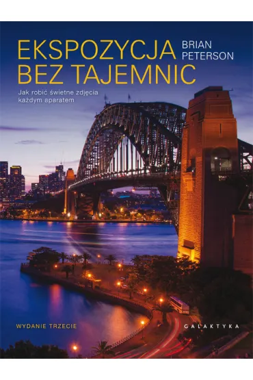 Ekspozycja bez tajemnic. Jak robi� �wietne zdj�cia ka�dym aparatem - Bryan Peterson