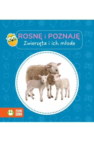 Rosn� i poznaj�. Zwierz�ta i ich m�ode