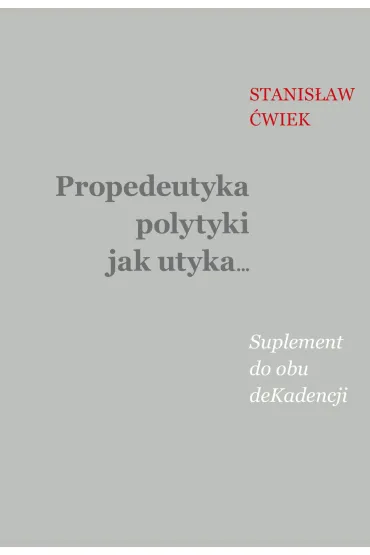 Propedeutyka polytyki jak utyka… Suplement do obu deKadencji - Stanis�aw  �wiek
