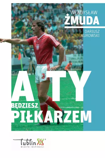 A ty b�dziesz pi�karzem - Dariusz Kurowski