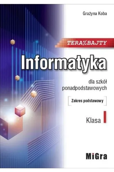 Teraz bajty. Klasa 1. Informatyka dla szk� ponadpodstawowych. Zakres podstawowy - Gra�yna Koba