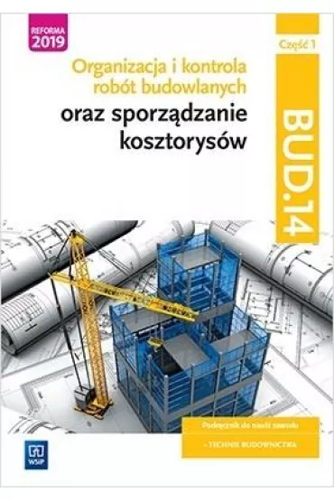 Organizacja i kontrola rob�t budowlanych oraz sporz�dzanie kosztorys�w. Kwalifikacja BUD.14. Cz�� 1. Podr�cznik do nauki zawodu technik budownictwa - Beata  Bisaga, Maria Jolanta  Bisaga