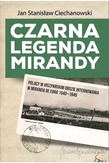 Czarna legenda Mirandy. Polacy w hiszpa�skim obozie internowania w Miranda de Ebro 1940-1945 - Jan Stanis�aw Ciechanowski