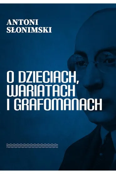O dzieciach, wariatach i grafomanach - Antoni S�onimski
