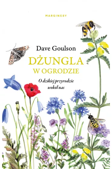 D�ungla w ogrodzie. O dzikiej przyrodzie wok� nas - Dave Goulson