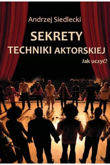 Sekrety techniki aktorskiej. Jak uczy�? - Andrzej Siedlecki