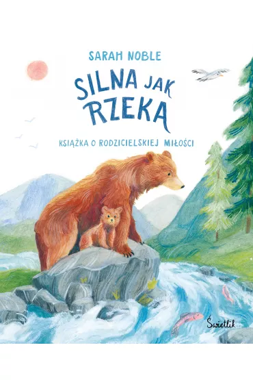 Silna jak rzeka. Ksi��ka o rodzicielskiej mi�o�ci - Noble Sarah