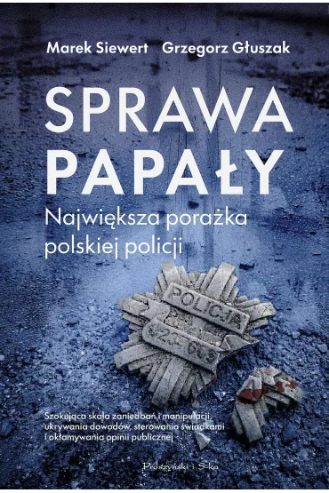 Sprawa Papa�y. Najwi�ksza pora�ka polskiej policji - Grzegorz G�uszak, Marek  Siewert