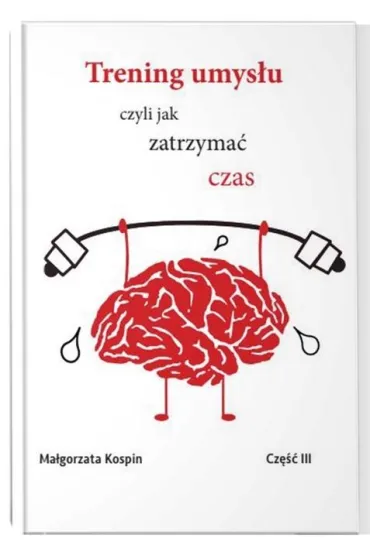 Trening umys�u czyli jak zatrzyma� czas. Cz�� 3 - Ma�gorzata  Kospin