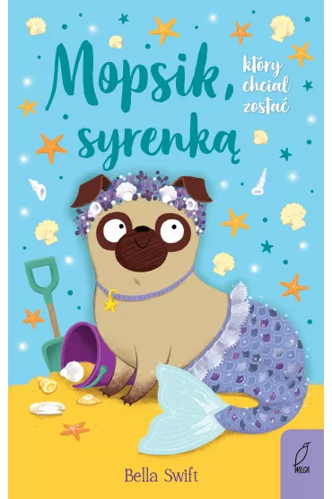 Mopsik, kt�ry chcia� zosta� syrenk�. Mopsik. Tom 4 - Bella  Swift