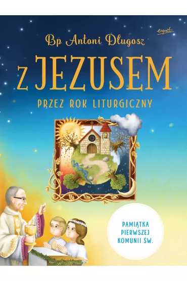 Z Jezusem przez ca�y rok liturgiczny poznaj tajemnice naszej wiary - Antoni D�ugosz